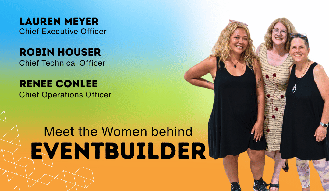 EventBuilder Leadership Team: Lauren Meyer (CEO), Robin Houser (CTO), and Renee Conlee (COO).