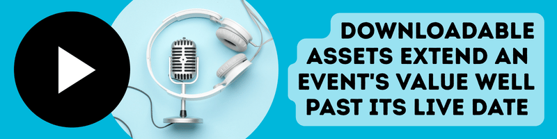 A large white play button against a black circle, a light blue circle with headphones and a microphone next to text that reads 'Downloadable assets extend an events value well past its live date'.