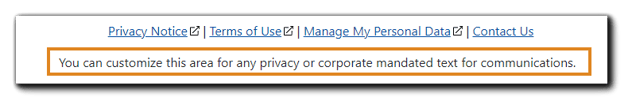 Screenshot: Footer with custom text added. Image text: Privacy Notice, Terms of Use, Manage My Personal Data, Contact Us (Links) 'You can customize this area for any privacy or corporate mandated text for communications.'