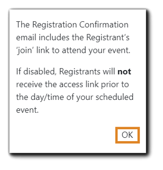 Screenshot: Disable Registration Confirmation email confirmation dialog. Image text: The Registration Confirmation email includes the Registrant's 'join' link to attend your event. If disabled, Registrants will NOT receive the access link prior to the day/time of your scheduled event.' The 'OK' confirmation button is highlighted.